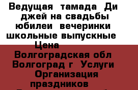 Ведущая, тамада, Ди - джей на свадьбы, юбилеи, вечеринки,  школьные выпускные. › Цена ­ 13 000 - Волгоградская обл., Волгоград г. Услуги » Организация праздников   . Волгоградская обл.,Волгоград г.